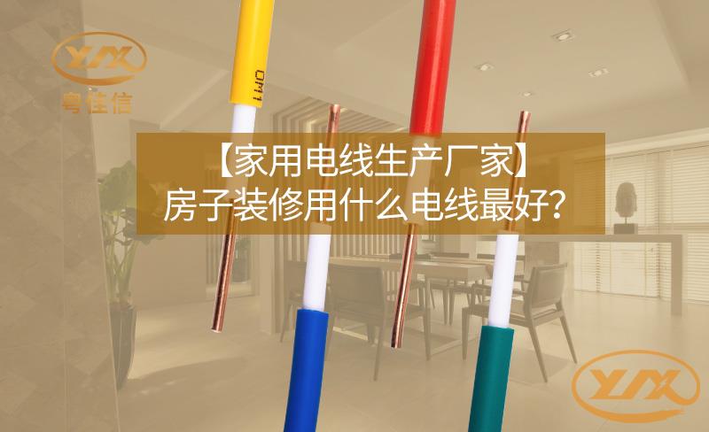 【家用電線生產(chǎn)廠家】房子裝修用什么電線最好？