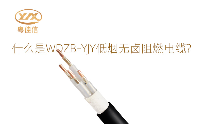 什么是WDZB-YJY低煙無(wú)鹵阻燃電纜？