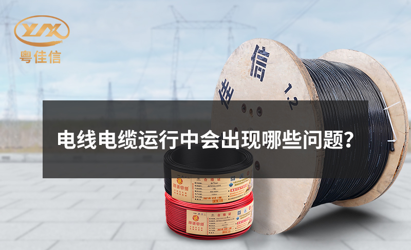 電線電纜運(yùn)行中會出現(xiàn)哪些問題？